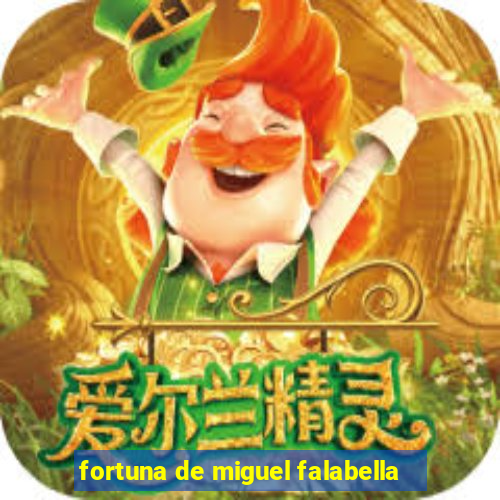 fortuna de miguel falabella